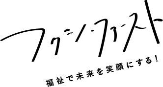 フクシ・ファースト 福祉で未来を笑顔にする！